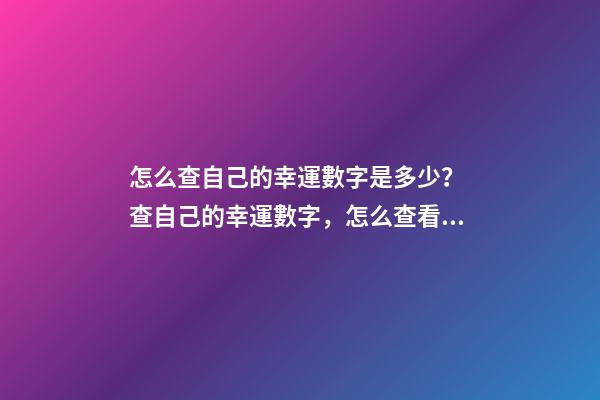 怎么查自己的幸運數字是多少？ 查自己的幸運數字，怎么查看自己的幸運數字-第1張-觀點-玄機派